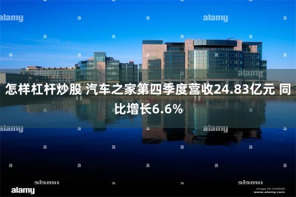 怎样杠杆炒股 汽车之家第四季度营收24.83亿元 同比增长6.6%