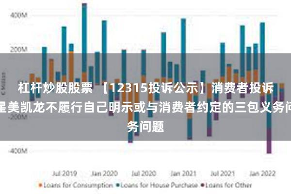 杠杆炒股股票 【12315投诉公示】消费者投诉红星美凯龙不履行自己明示或与消费者约定的三包义务问题