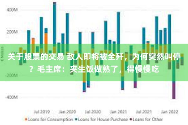 关于股票的交易 敌人即将被全歼，为何突然叫停？毛主席：夹生饭做熟了，得慢慢吃